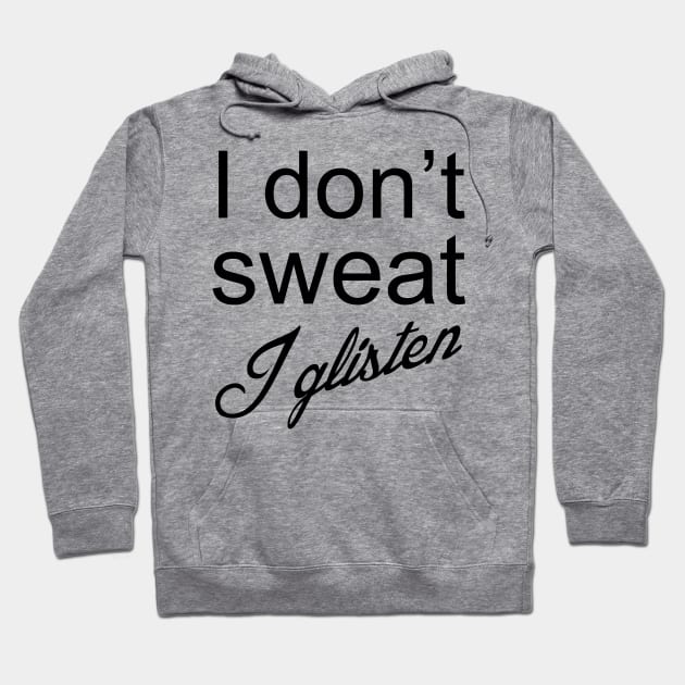 I Don't Sweat I Glisten Hoodie by PeppermintClover